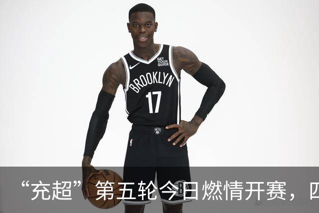 “充超”第五轮今日燃情开赛，四场对决比分速览→