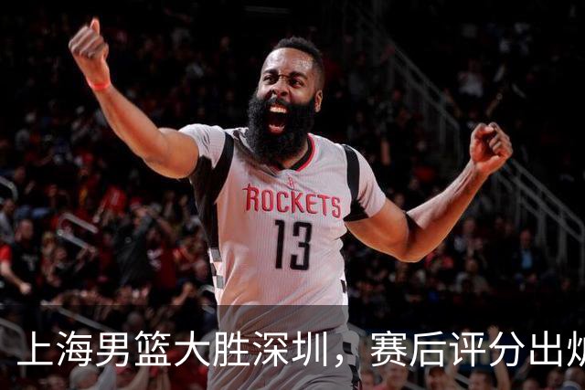 上海男篮大胜深圳，赛后评分出炉，最佳球员不是古德温拉塞尔