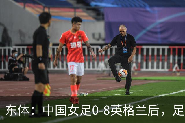 东体：中国女足0-8英格兰后，足协曾全票通过米利西奇下课