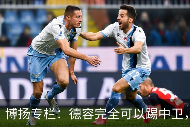 博扬专栏：德容完全可以踢中卫，他还能与罗德里互换位置