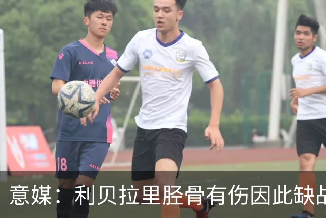 意媒：利贝拉里胫骨有伤因此缺战曼联 科莫伤员中基恩将最先回归