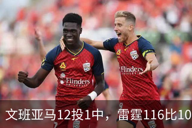 文班亚马12投1中，雷霆116比104复仇马刺