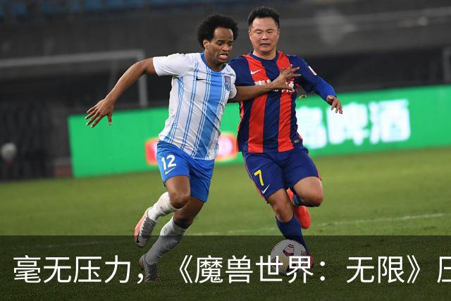 毫无压力，《魔兽世界：无限》压力测试已结束