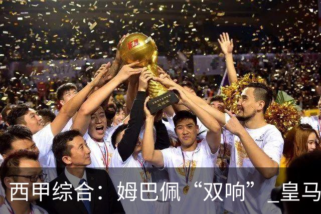 西甲综合：姆巴佩“双响” 皇马大胜塞维利亚重返积分榜前三