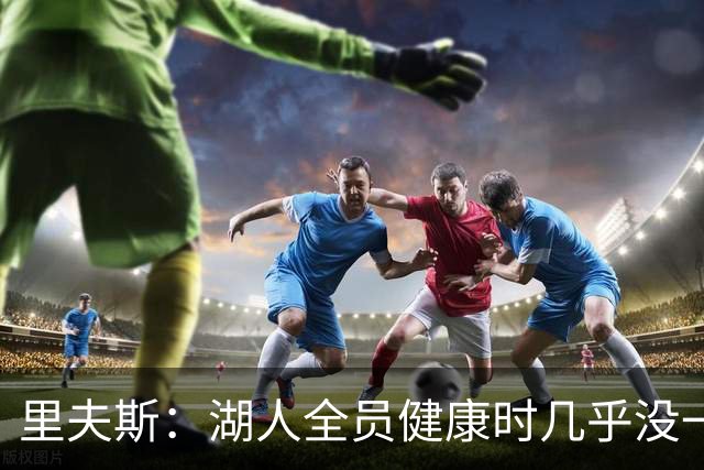 里夫斯：湖人全员健康时几乎没一起打过比赛