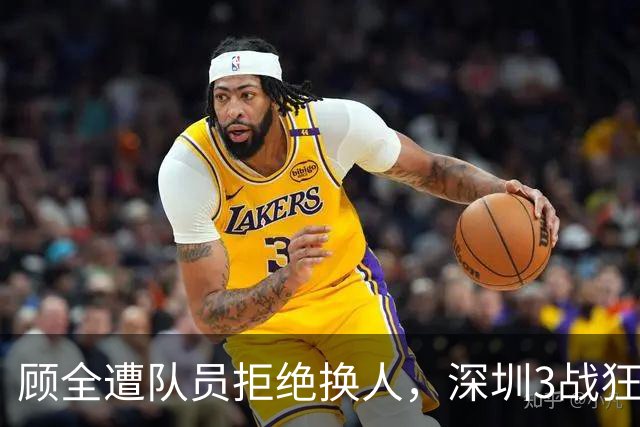 顾全遭队员拒绝换人，深圳3战狂输125分：该下课还是先救贺希宁？