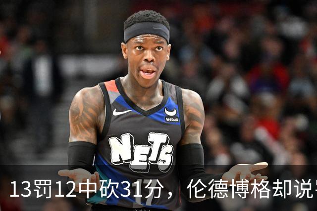 13罚12中砍31分，伦德博格却说罚球线只是开始