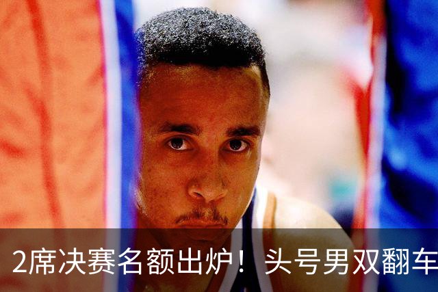 2席决赛名额出炉！头号男双翻车，国羽2号种子赢德比，凤凰组合首局21-13！