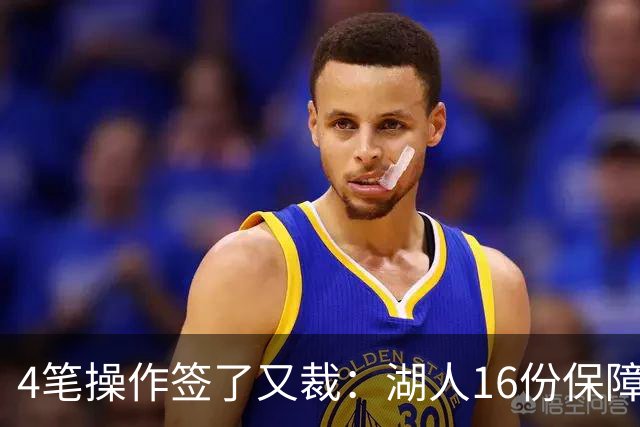 4笔操作签了又裁：湖人16份保障合同，开赛前必须再砍1人