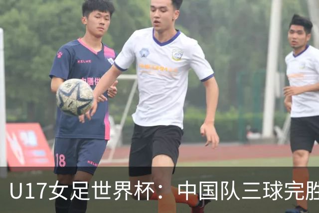 U17女足世界杯：中国队三球完胜肯尼亚迎“开门红”